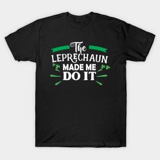 The Leprechaun Made Me Do It Shirt Funny St Patricks Day Leprechaun T-Shirt